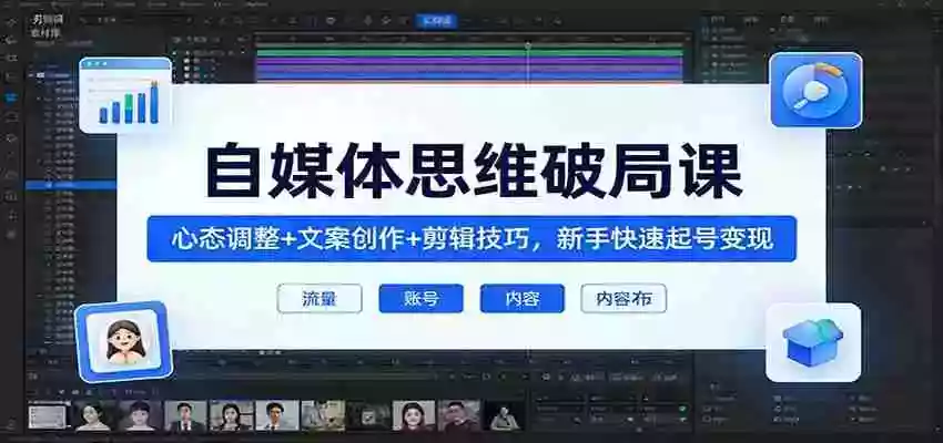 图片[1]-自媒体思维破局课：心态调整+文案创作+剪辑技巧，新手快速起号变现