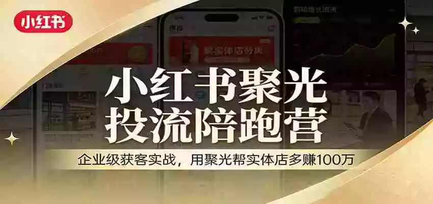 图片[1]-小红书聚光投流陪跑营：企业级获客实战，用聚光帮实体店多赚100万