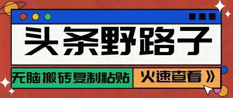 图片[1]-头条单账号日收益300+野路子玩法赛道，无脑搬砖复制粘贴，保姆级教程