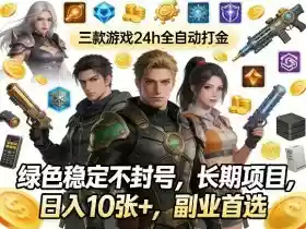 三款游戏24h全自动打金，绿色稳定不封号，长期项目，日入10张+，副业首选【揭秘】