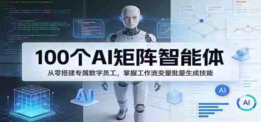 图片[1]-100个AI矩阵智能体，从零搭建专属数字员工，掌握工作流变量批量生成技能