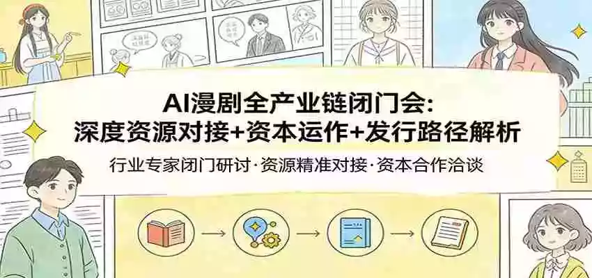 图片[1]-AI漫剧全产业链闭门会：深度资源对接+资本运作+发行路径解析