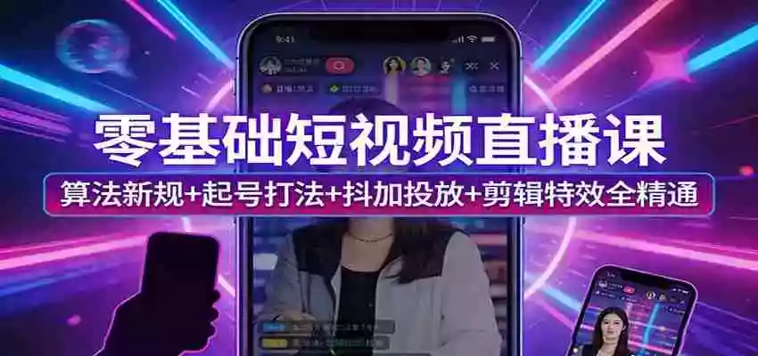 图片[1]-零基础短视频直播课：算法新规+起号打法+抖加投放+剪辑特效全精通