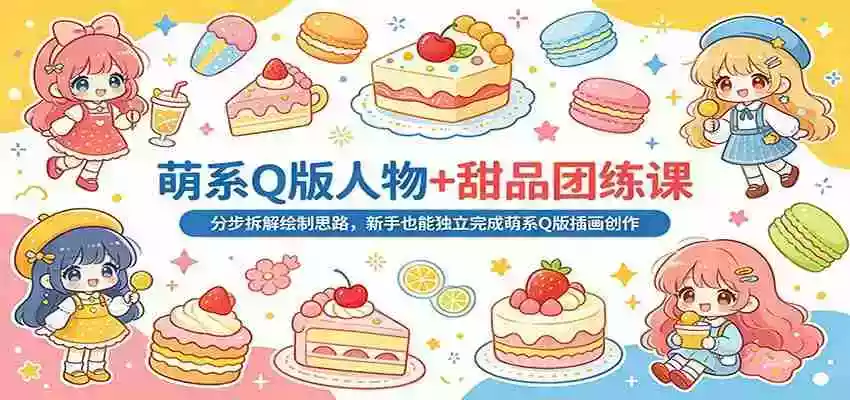 图片[1]-萌系Q版人物+甜品团练课：分步拆解绘制思路，新手也能独立完成萌系Q版插画创作