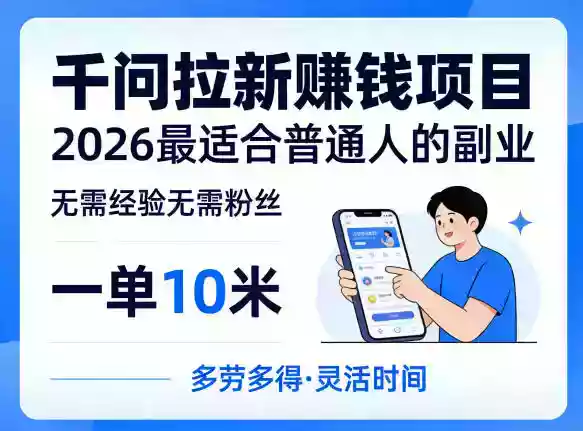 一单10米，不少人都在找的千问拉新賺钱项目，无需经验无需粉丝，2026最适合普通人副业