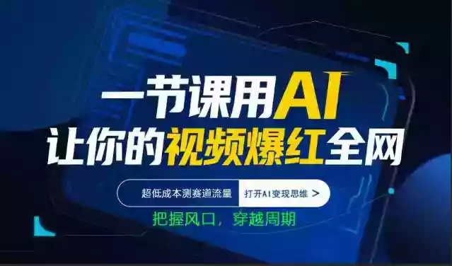 一节课用AI让你的视频爆红全网，超低成本测赛道流量，打开AI变现思维，把握风口，穿越周期
