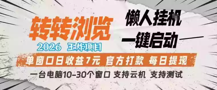 转转浏览2026，王炸项目，懒人挂G一键启动，单窗口日收益7米，一台电脑10-30个窗口，支持云机【揭秘】