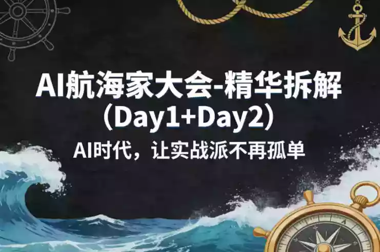 AI航海家大会-精华拆解（Day1+Day2）AI时代，让实战派不再孤单