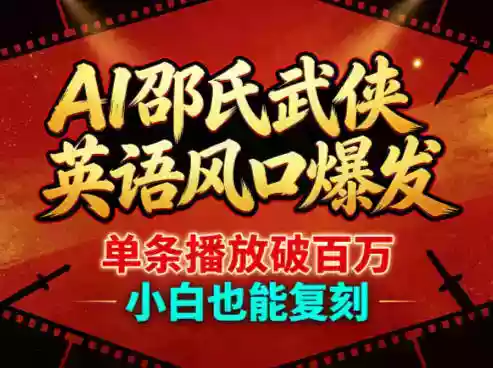 AI邵氏武侠英语风口爆发，单条播放破百万，小白也能复刻