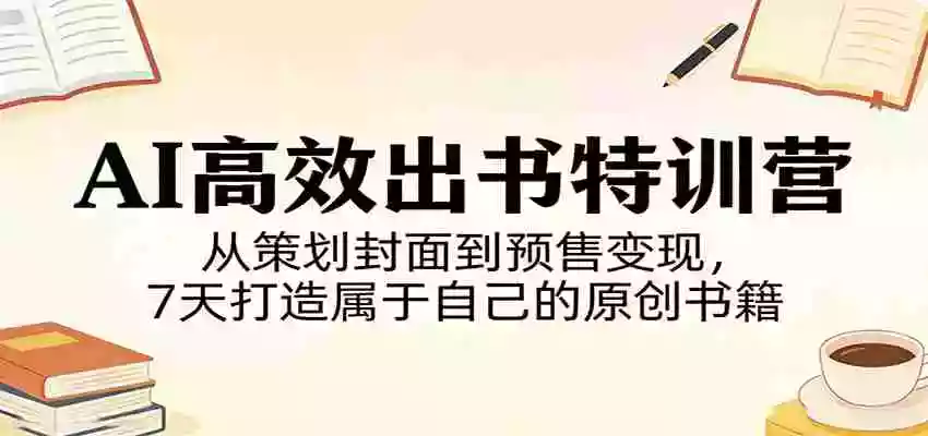 图片[1]-AI高效出书特训营：从策划封面到预售变现，7天打造属于自己的原创书籍