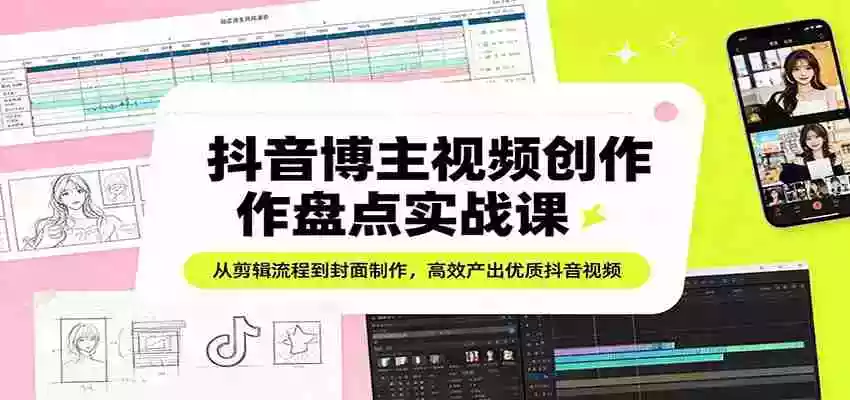图片[1]-抖音博主视频创作盘点实战课：从剪辑流程到封面制作，高效产出优质抖音视频