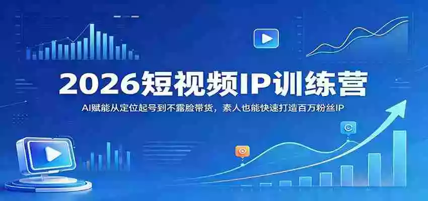 图片[1]-2026短视频IP训练营：AI赋能从定位起号到不露脸带货，素人也能快速打造百万粉丝IP