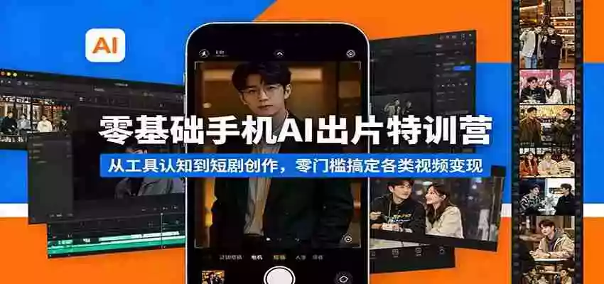 图片[1]-零基础手机AI出片特训营：从工具认知到短剧创作，零门槛搞定各类视频变现