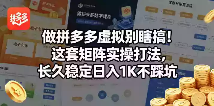 做拼多多虚拟别瞎搞！这套矩阵实操打法，长久稳定日入1K不踩坑【揭秘】
