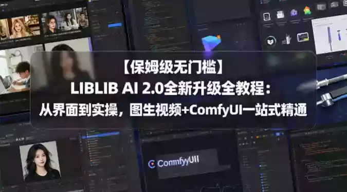 【保姆级无门槛】LIBLIB AI 2.0全新升级全教程：从界面到实操，图生视频+ComfyUI一站式精通