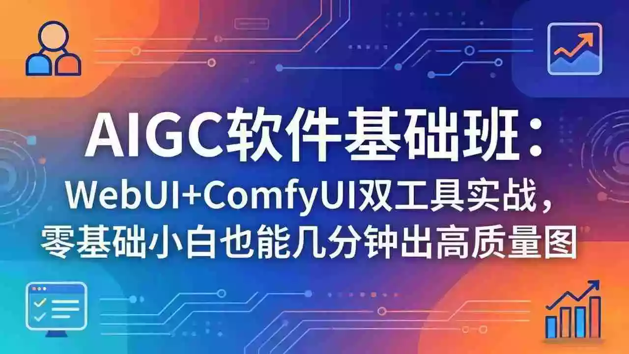 AIGC软件基础班：WebUI+ComfyUI双工具实战，零基础小白也能几分钟出高质量图
