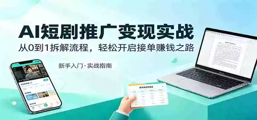AI短剧推广变现实战：从0到1拆解流程，轻松开启接单赚钱之路