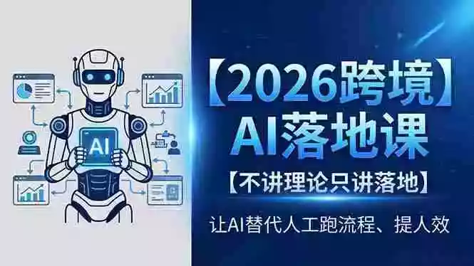 2026跨境AI落地课，不讲理论只讲落地，让AI替代人工跑流程、提人效
