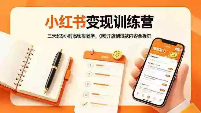 小红书变现训练营：三天超9小时高密度教学，0粉开店到爆款内容全拆解