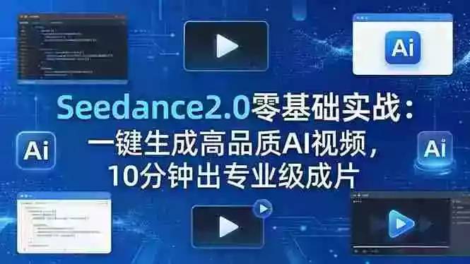 Seedance2.0零基础实战：一键生成高品质AI视频，10分钟出专业级成片