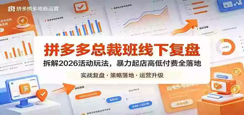 拼多多总裁班线下复盘：拆解2026活动玩法，暴力起店高低付费全落地